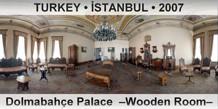 TURKEY â€¢ Ä°STANBUL DolmabahÃ§e Palace  â€“Wooden Roomâ€“