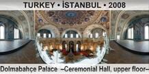 TURKEY â€¢ Ä°STANBUL DolmabahÃ§e Palace  â€“Ceremonial Hall, upper floorâ€“