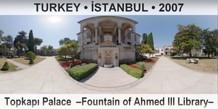 TURKEY • İSTANBUL Topkapı Palace  –Fountain of Ahmed III Library–