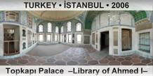 TURKEY • İSTANBUL Topkapı Palace  –Library of Ahmed I–