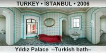 TURKEY • İSTANBUL Yıldız Palace  –Turkish bath–