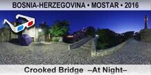 BOSNIA-HERZEGOVINA â€¢ MOSTAR Crooked Bridge  â€“At Nightâ€“