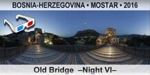 BOSNIA-HERZEGOVINA â€¢ MOSTAR Old Bridge  â€“Night VIâ€“